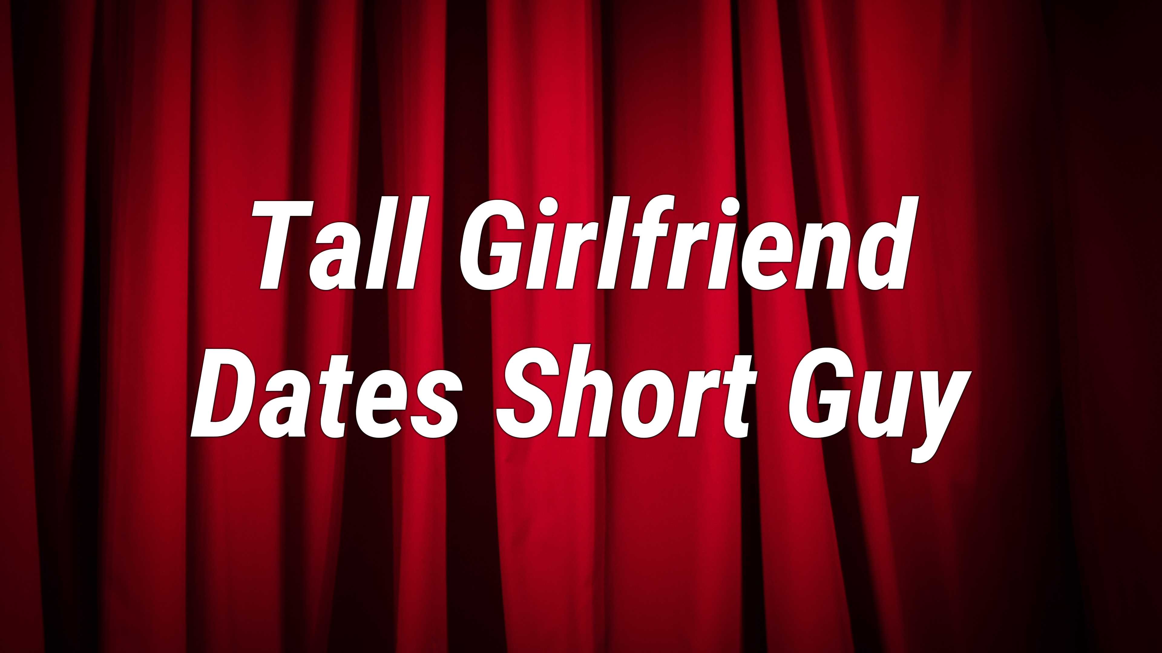 Tall Girlfriend Dates Short Guy Online