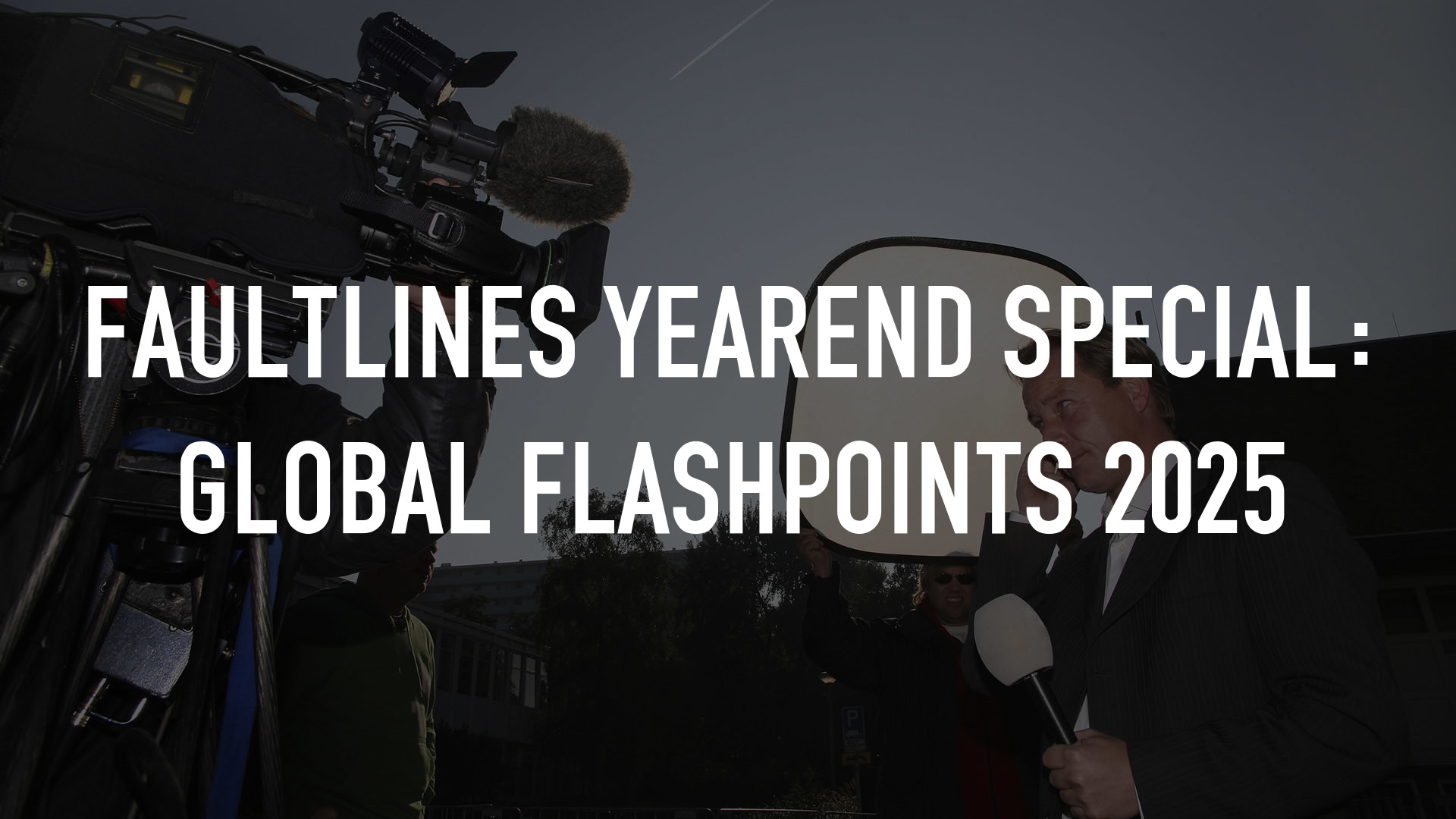 Faultlines Yearend Special: Global Flashpoints 2025