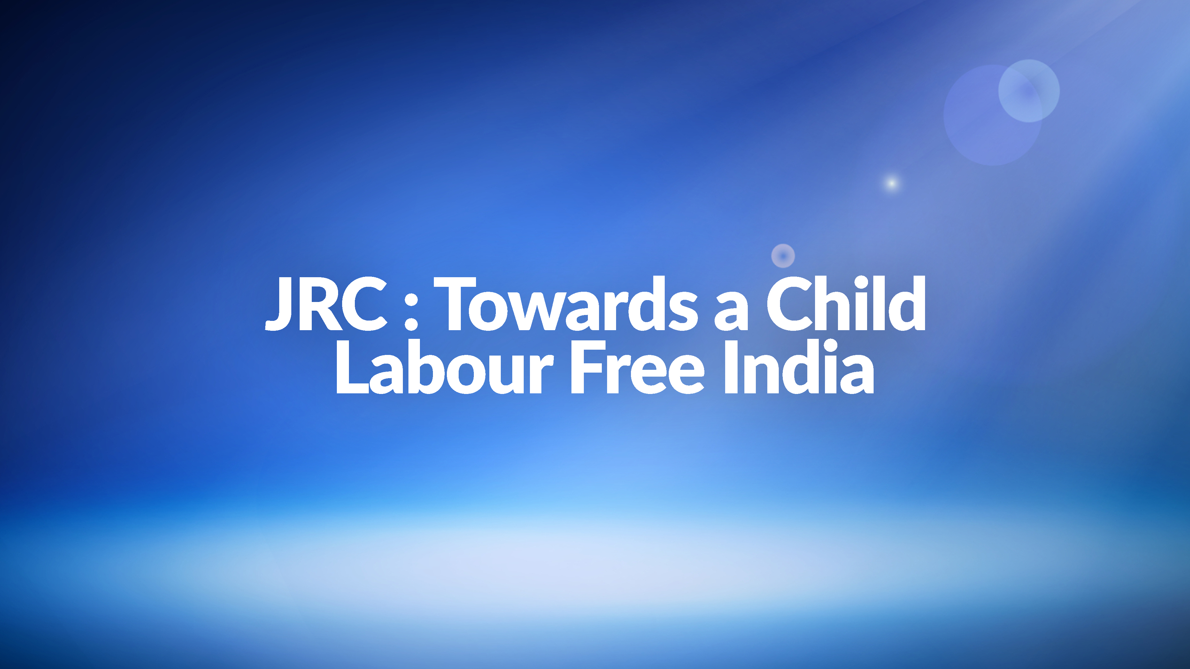 JRC : Towards a Child Labour Free India